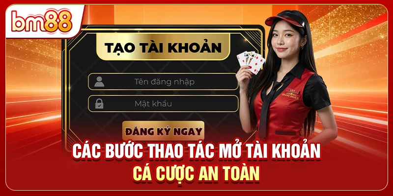 Các bước thao tác mở tài khoản cá cược an toàn 