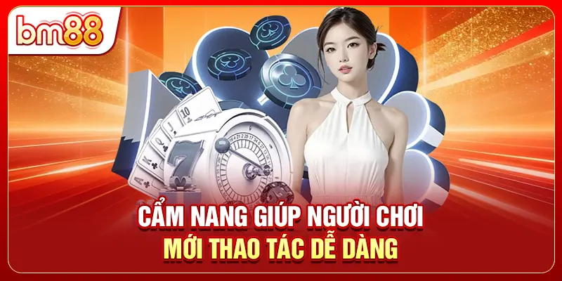 Cẩm nang giúp người chơi mới thao tác dễ dàng 