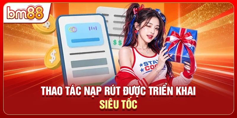 Thao tác nạp rút được triển khai siêu tốc