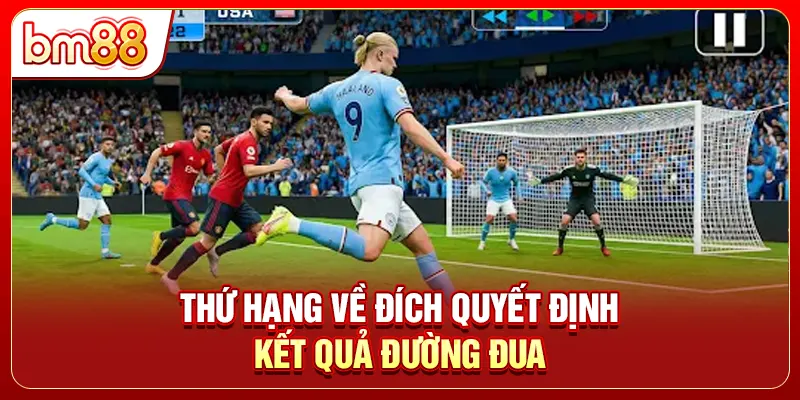 Thứ hạng về đích quyết định kết quả đường đua